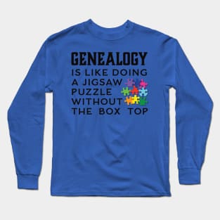 Genealogy Is Like Doing A Jigsaw Puzzle Without the Box Top Long Sleeve T-Shirt